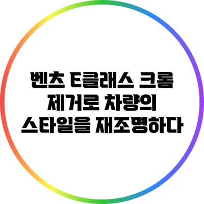 벤츠 E클래스 크롬 제거로 차량의 스타일을 재조명하다