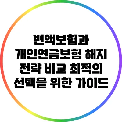 변액보험과 개인연금보험 해지 전략 비교: 최적의 선택을 위한 가이드