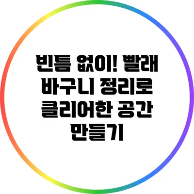빈틈 없이! 빨래 바구니 정리로 클리어한 공간 만들기