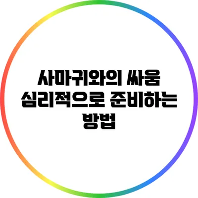 사마귀와의 싸움: 심리적으로 준비하는 방법