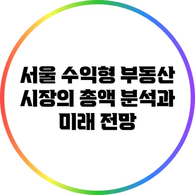 서울 수익형 부동산 시장의 총액 분석과 미래 전망