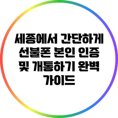 세종에서 간단하게 선불폰 본인 인증 및 개통하기: 완벽 가이드