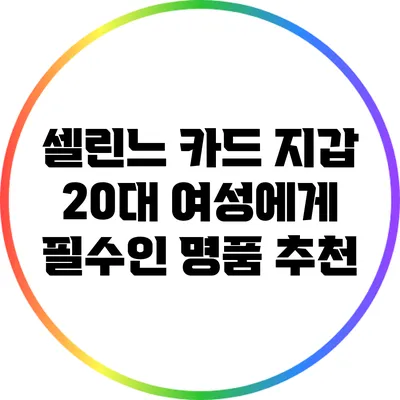 셀린느 카드 지갑: 20대 여성에게 필수인 명품 추천