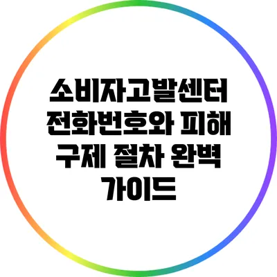 소비자고발센터 전화번호와 피해 구제 절차 완벽 가이드