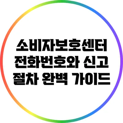 소비자보호센터 전화번호와 신고 절차 완벽 가이드