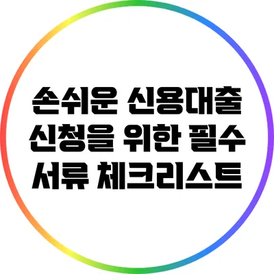 손쉬운 신용대출 신청을 위한 필수 서류 체크리스트