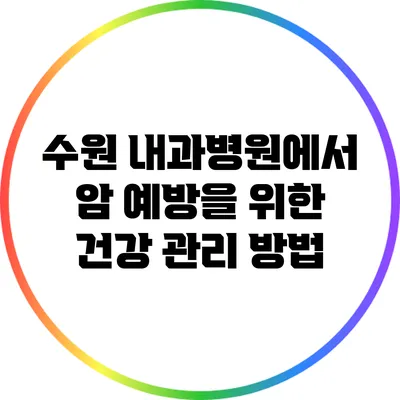 수원 내과병원에서 암 예방을 위한 건강 관리 방법