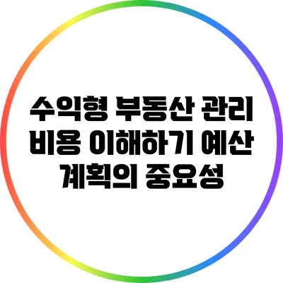 수익형 부동산 관리 비용 이해하기: 예산 계획의 중요성