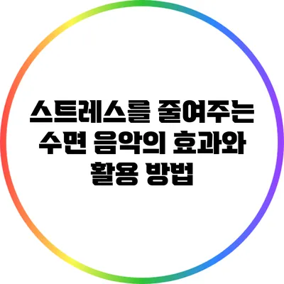 스트레스를 줄여주는 수면 음악의 효과와 활용 방법