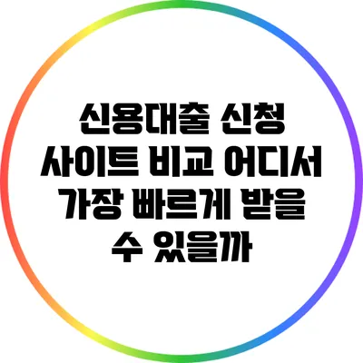 신용대출 신청 사이트 비교: 어디서 가장 빠르게 받을 수 있을까?