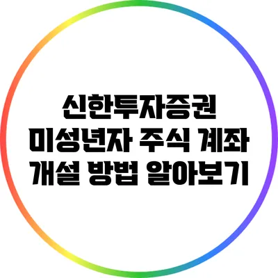 신한투자증권 미성년자 주식 계좌 개설 방법 알아보기