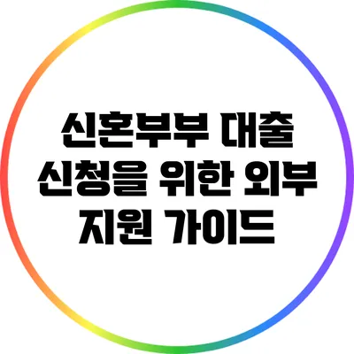 신혼부부 대출 신청을 위한 외부 지원 가이드