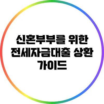 신혼부부를 위한 전세자금대출 상환 가이드