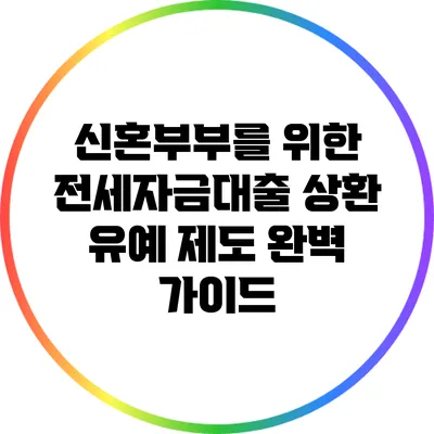 신혼부부를 위한 전세자금대출 상환 유예 제도 완벽 가이드