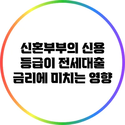 신혼부부의 신용 등급이 전세대출 금리에 미치는 영향