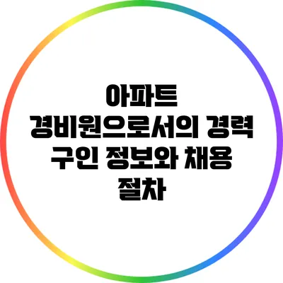 아파트 경비원으로서의 경력: 구인 정보와 채용 절차