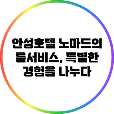 안성호텔 노마드의 룸서비스, 특별한 경험을 나누다