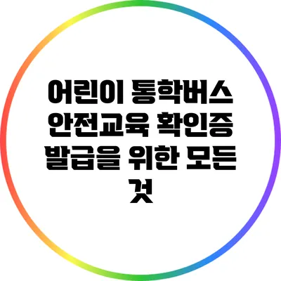 어린이 통학버스 안전교육 확인증 발급을 위한 모든 것