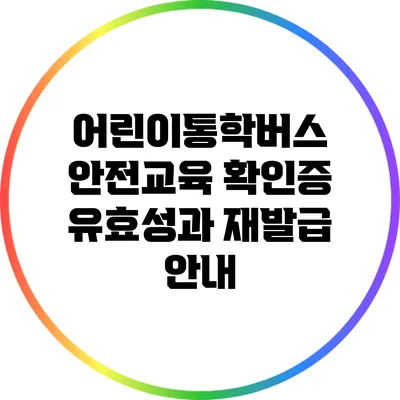 어린이통학버스 안전교육 확인증: 유효성과 재발급 안내