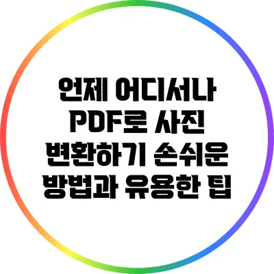 언제 어디서나 PDF로 사진 변환하기: 손쉬운 방법과 유용한 팁