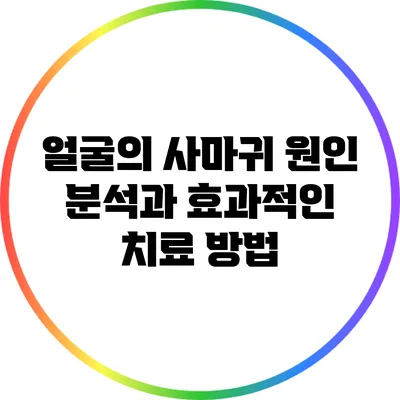 얼굴의 사마귀: 원인 분석과 효과적인 치료 방법