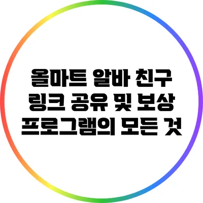 올마트 알바: 친구 링크 공유 및 보상 프로그램의 모든 것