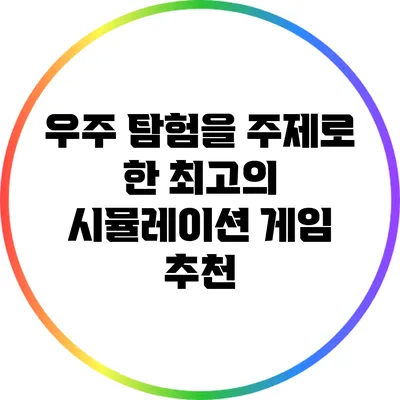 우주 탐험을 주제로 한 최고의 시뮬레이션 게임 추천