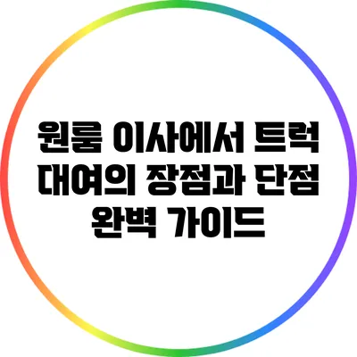 원룸 이사에서 트럭 대여의 장점과 단점 완벽 가이드