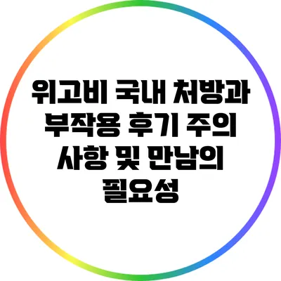 위고비 국내 처방과 부작용 후기: 주의 사항 및 만남의 필요성