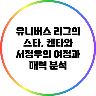 유니버스 리그의 스타, 켄타와 서정우의 여정과 매력 분석