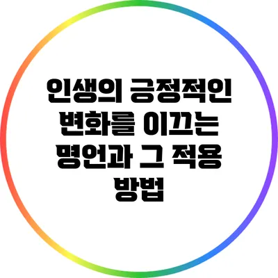 인생의 긍정적인 변화를 이끄는 명언과 그 적용 방법