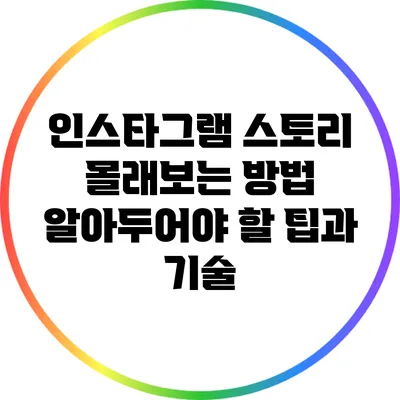 인스타그램 스토리 몰래보는 방법: 알아두어야 할 팁과 기술