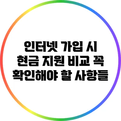 인터넷 가입 시 현금 지원 비교: 꼭 확인해야 할 사항들