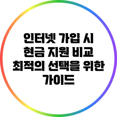인터넷 가입 시 현금 지원 비교: 최적의 선택을 위한 가이드