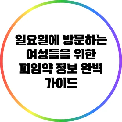일요일에 방문하는 여성들을 위한 피임약 정보 완벽 가이드