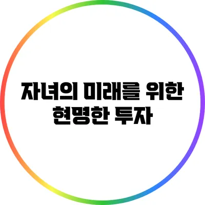 자녀의 미래를 위한 현명한 투자
