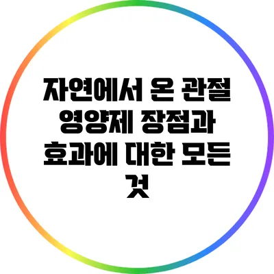 자연에서 온 관절 영양제: 장점과 효과에 대한 모든 것