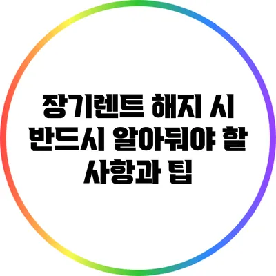 장기렌트 해지 시 반드시 알아둬야 할 사항과 팁