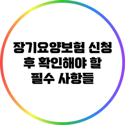 장기요양보험 신청 후 확인해야 할 필수 사항들