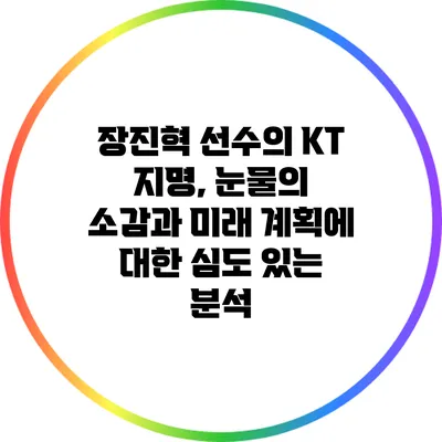 장진혁 선수의 KT 지명, 눈물의 소감과 미래 계획에 대한 심도 있는 분석