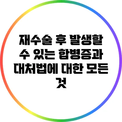 재수술 후 발생할 수 있는 합병증과 대처법에 대한 모든 것