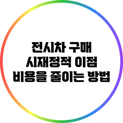 전시차 구매 시재정적 이점: 비용을 줄이는 방법
