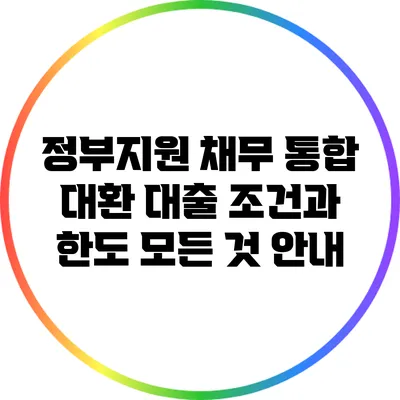정부지원 채무 통합 대환 대출: 조건과 한도 모든 것 안내