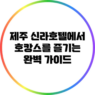 제주 신라호텔에서 호캉스를 즐기는 완벽 가이드