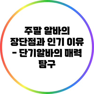주말 알바의 장단점과 인기 이유 - 단기알바의 매력 탐구