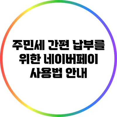 주민세 간편 납부를 위한 네이버페이 사용법 안내