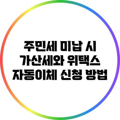 주민세 미납 시 가산세와 위택스 자동이체 신청 방법