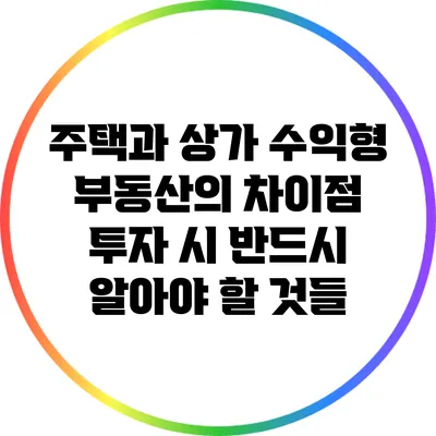주택과 상가 수익형 부동산의 차이점: 투자 시 반드시 알아야 할 것들