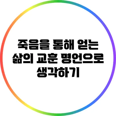 죽음을 통해 얻는 삶의 교훈: 명언으로 생각하기