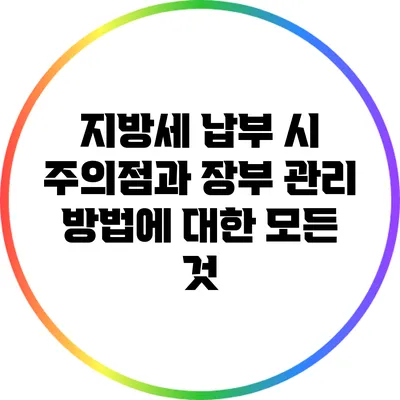 지방세 납부 시 주의점과 장부 관리 방법에 대한 모든 것